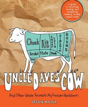 Paperback Uncle Dave's Cow: And Other Whole Animals My Freezer Has Known: A Guide to Sourcing, Storing, and Preparing Healthy, Locally Raised Meat Book