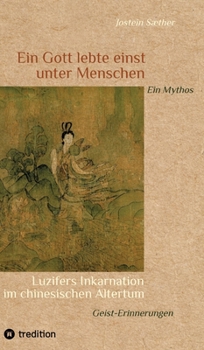 Hardcover Ein Gott lebte einst unter Menschen - Ein Mythos: Luzifers Inkarnation im chinesischen Altertum - Geist-Erinnerungen [German] Book