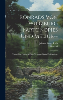 Hardcover Konrads Von Würzburg Partonopies Und Meliur--: Turnei Von Nantheiz--Sant Nicolaus--Lieder Und Sprüche [German] Book