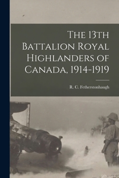 Paperback The 13th Battalion Royal Highlanders of Canada, 1914-1919 Book