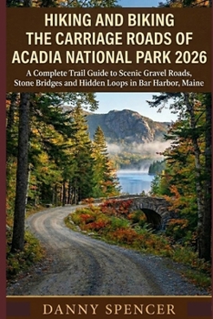 Hiking and Biking the Carriage Roads of Acadia National Park 2026: A Complete Trail Guide to Scenic Gravel Roads, Stone Bridges and Hidden Loops in Bar Harbor, Maine