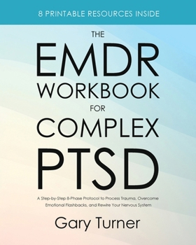 Paperback The EMDR Workbook for Complex PTSD: A Step-by-Step 8-Phase Protocol to Process Trauma, Overcome Emotional Flashbacks, and Rewire Your Nervous System Book