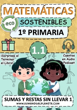 Matemáticas Eco Sostenibles (1.1) | 1 Primaria: Sumas y Restas sin llevar (6, 7 años) | Amor y Respeto por nuestro Planeta.: Educar en Matemáticas es ... misión más Trascendental. (Spanish Edition)