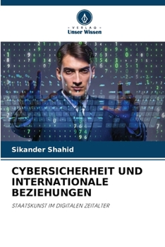 CYBERSICHERHEIT UND INTERNATIONALE BEZIEHUNGEN: STAATSKUNST IM DIGITALEN ZEITALTER (German Edition)