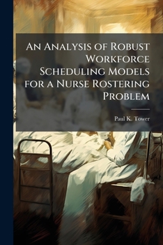 Paperback An Analysis of Robust Workforce Scheduling Models for a Nurse Rostering Problem Book