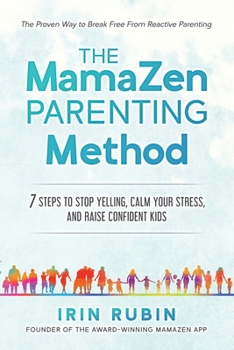 The MamaZen Parenting Method: 7 Steps to Stop Yelling, Calm Your Stress, and Raise Confident Kids