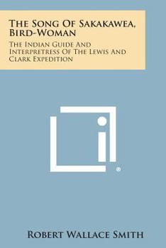 Paperback The Song of Sakakawea, Bird-Woman: The Indian Guide and Interpretress of the Lewis and Clark Expedition Book