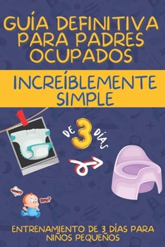 Paperback Guía Definitiva Para Padres Ocupados: Increíblemente Simple Entrenamiento de 3 Días Para Niños Pequeños [Spanish] Book