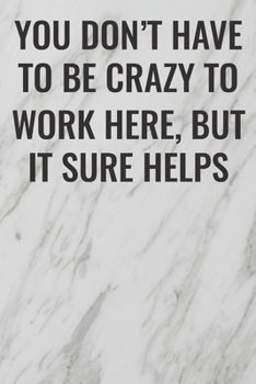 Paperback You Don't Have To Be Crazy To Work Here, But It Sure Helps: (Funny Office Journals) Blank Lined Journal Coworker Notebook Sarcastic Joke, Humor Journa Book