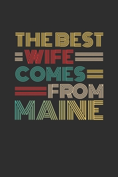 The Best Wife Comes From Maine: Weekly 100 page 6 x 9 Dated Calendar Planner and Notebook For 2019-2020 Academic Year Retro Wedding Anniversary notebook for Her to jot down ideas and notes