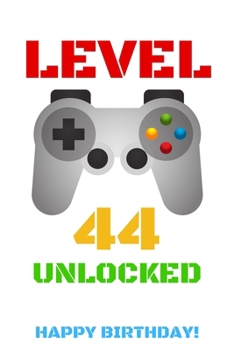 Level 44 Unlocked Happy Birthday!: Gamer Notebook / Journal / Diary / Achievement / Card / Appreciation Gift (6 x 9 - 110 Blank Lined Pages)