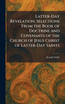 Latter-Day Revelation: Selections From the Book of Doctrine and Covenants of the Church of Jesus Christ of Latter-Day Saints