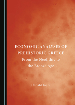 Economic Analyses of Prehistoric Greece: From the Neolithic to the Bronze Age