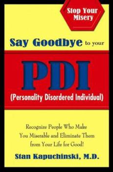 Paperback Say Goodbye to Your Pdi (Personality Disordered Individuals): Recognize People Who Make You Miserable and Eliminate Them from Your Life - For Good! Book