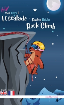 Dude's Gotta Rock Climb / Help ! Suis Accro À l'Escalade: Édition reliée. Livre bilingue : anglais sur une page, français sur l'autre. Enfants 8 ans + ... adolescents/adultes). (Magali Marmotte Série)
