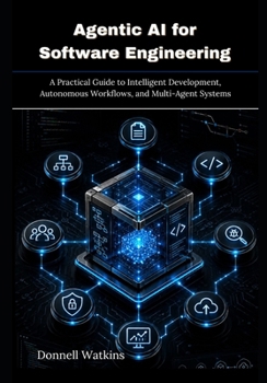 Paperback Agentic AI for Software Engineering: A Practical Guide to Intelligent Development, Autonomous Workflows, and Multi-Agent Systems Book