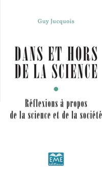 Dans et hors de la Science: Réflexions à propos de la science et de la société (French Edition)