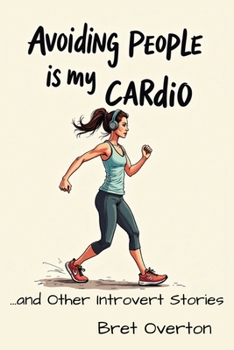 Avoiding People is My Cardio: And Other Introvert Stories