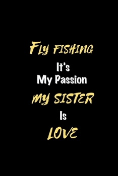 Paperback Fly fishing It's my passion My Sister Is Love: Perfect quote Journal Diary Planner, Elegant Fly fishing Notebook Gift for Kids girls Women and Men who Book