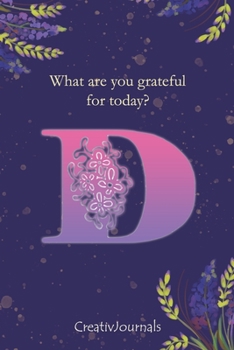 Paperback Gratitude Journal for Writers: monogram initial D, lined floral notebook for girls women with quotes for mindfulness, creativity and joy (6x9) Book