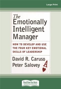 The Emotionally Intelligent Manager: How to Develop and Use the Four Key Emotional Skills of Leadership