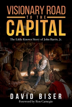 Paperback Visionary Road to the Capital: The Little Known Story of John Harris, Jr. Book