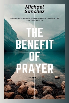 Paperback The Benefit of Prayer: Finding Healing and Transformation Through the Power of Prayer Book