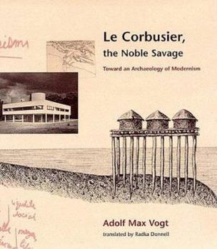 Hardcover Le Corbusier, the Noble Savage: Toward an Archaeology of Modernism Book