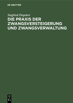 Die Praxis Der Zwangsversteigerung Und Zwangsverwaltung: Ein Handbuch Des Verfahrens in Der Zwangsversteigerung Und Zwangsverwaltung Nach Dem Reichsge
