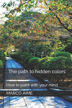 Paperback The path to hidden colors: How to paint with your mind Book