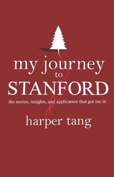 Paperback My Journey to Stanford: The Stories, Insights, and Application that Got Me In. Book