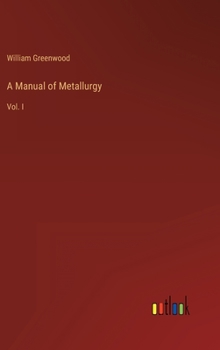 Hardcover A Manual of Metallurgy: Vol. I Book