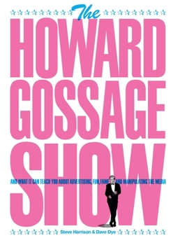 Paperback The Howard Gossage Show: And what it can teach you about advertising, fun, fame and manipulating the media Book