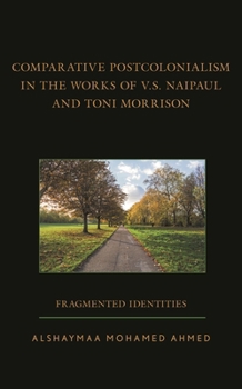 Hardcover Comparative Postcolonialism in the Works of V.S. Naipaul and Toni Morrison: Fragmented Identities Book