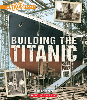 Building The Titanic (A True Book: The Titanic) - Book  of the A True Book