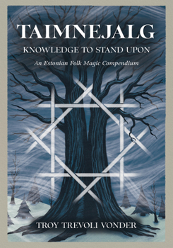 Paperback Taimnejalg: Knowledge to Stand Upon: An Estonian Folk Magic Compendium Book