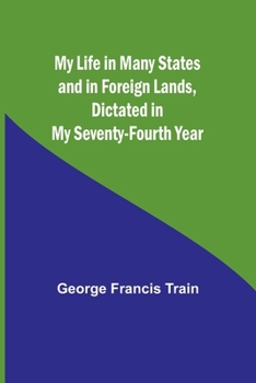 Paperback My Life in Many States and in Foreign Lands, Dictated in My Seventy-Fourth Year Book