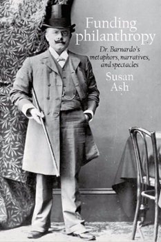 Paperback Funding Philanthropy: Dr Bernardo's Metaphors, Narratives and Spectacles Book