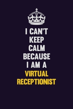 Paperback I Can't Keep Calm Because I Am A Virtual Receptionist: Motivational and inspirational career blank lined gift notebook with matte finish Book