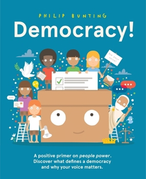 Hardcover Democracy!: A Positive Primer on People Power. Discover What Defines a Democracy and Why Your Voice Matters. Book