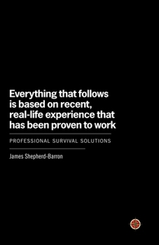 Paperback Everything That Follows Is Based on Recent, Real-Life Experience That Has Been Proven to Work: Professional Survival Solutions Book