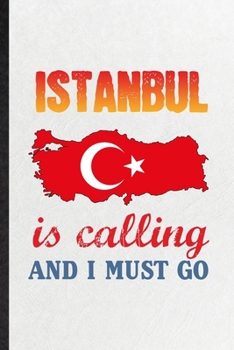 Paperback Istanbul Is Calling and I Must Go: Blank Funny Turkey Tourist Lined Notebook/ Journal For World Traveler Visitor, Inspirational Saying Unique Special Book