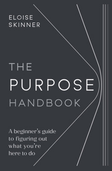 Paperback The Purpose Handbook: A Beginner's Guide to Figuring Out What You're Here to Do Book