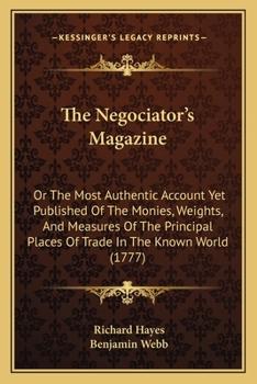 Paperback The Negociator's Magazine: Or The Most Authentic Account Yet Published Of The Monies, Weights, And Measures Of The Principal Places Of Trade In T Book