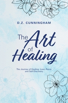 The Art of Healing: The Journey of Healing, Love, Peace and Self-Discovery