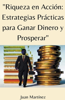 Paperback "Riqueza en Acción: Estrategias Prácticas para Ganar Dinero y Prosperar" [Spanish] Book