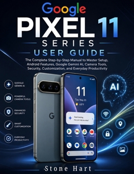 Paperback Google Pixel 11 Series User Guide: Step-by-Step Manual to Master Setup, Android Features, Google Gemini AI, Camera Tools, Security, Customization, and Book