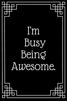 Paperback I'm Busy Being Awesome.: Lined Journal;Funny Gag Gifts for Women;Office Journal;Gifts for Coworker Best Gag Gift, Funny office gift, coworkers Book