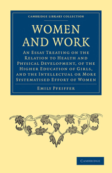 Paperback Women and Work: An Essay Treating on the Relation to Health and Physical Development, of the Higher Education of Girls, and the Intell Book