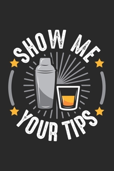 Show Me Your Tips: Bartender Bar Cocktail Notebook 6x9 Inches 120 lined pages for notes Notebook 6x9 Inches - 120 lined pages for notes, drawings, formulas | Organizer writing book planner diary